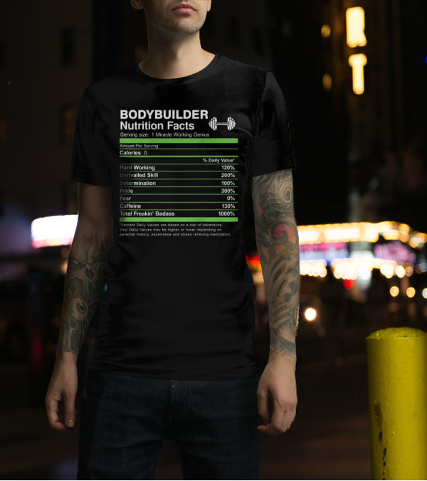 Bodybuilder Nutrition Facts Serving Size 1 Miracle Working Genius Hard Working Unrivalled Skill Determination Pride Total Freakin' Badass T-Shirt