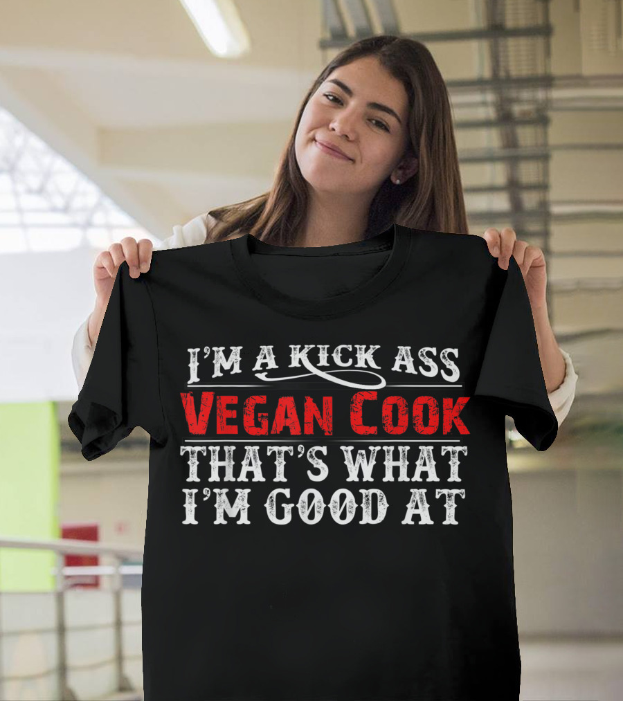 I'M A KICK ASS VEGAN COOK THAT'S WHAT I'M GOOD AT T-Shirt