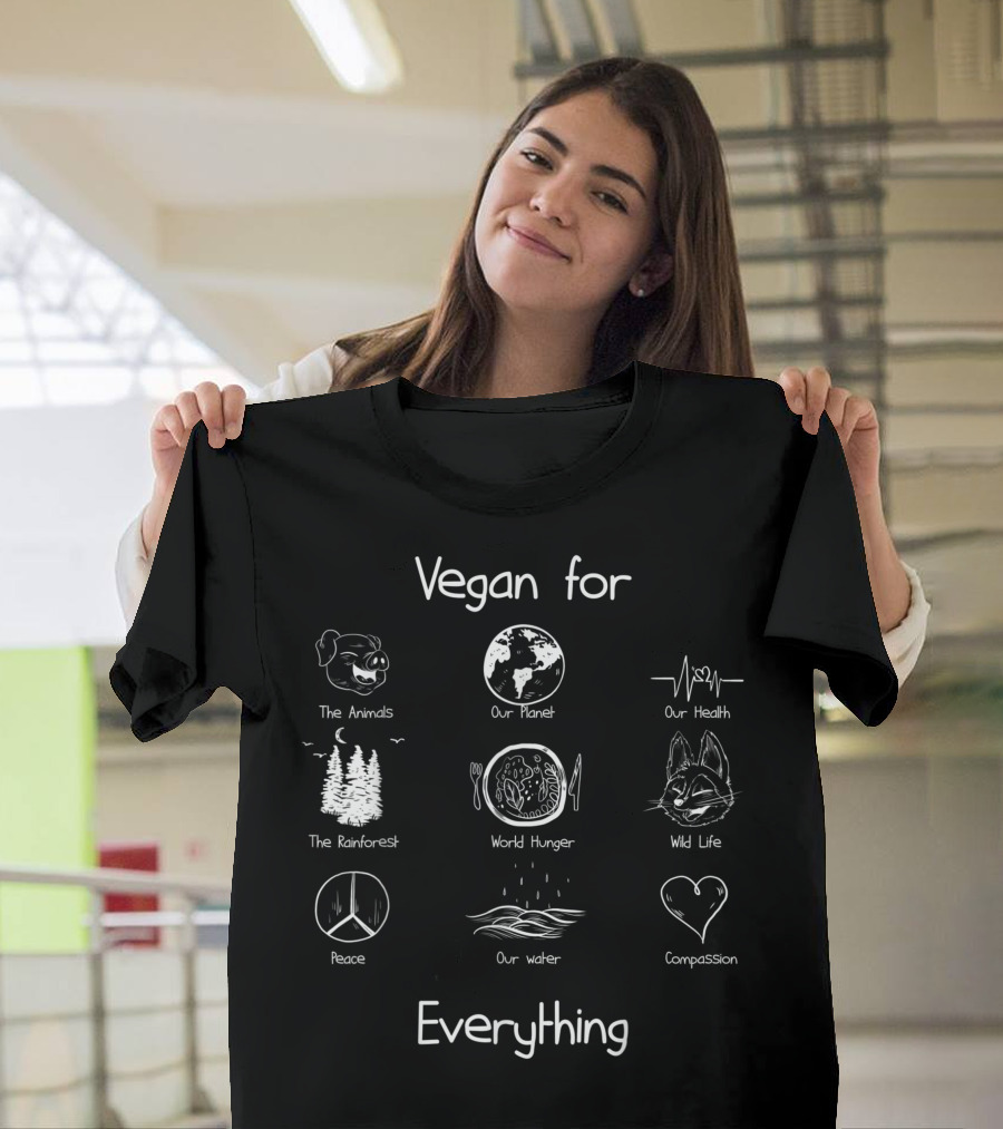 Vegan For The Animals Our Planet Health Rainforest World Hunger Wildlife Peace Water Compassion Everything T-Shirt