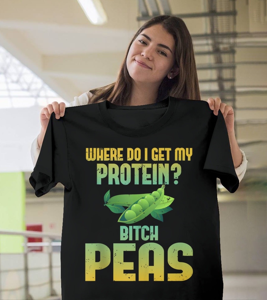 WHERE DO I GET MY PROTEIN BITCH PEAS VEGAN GYM LOVER T-Shirt