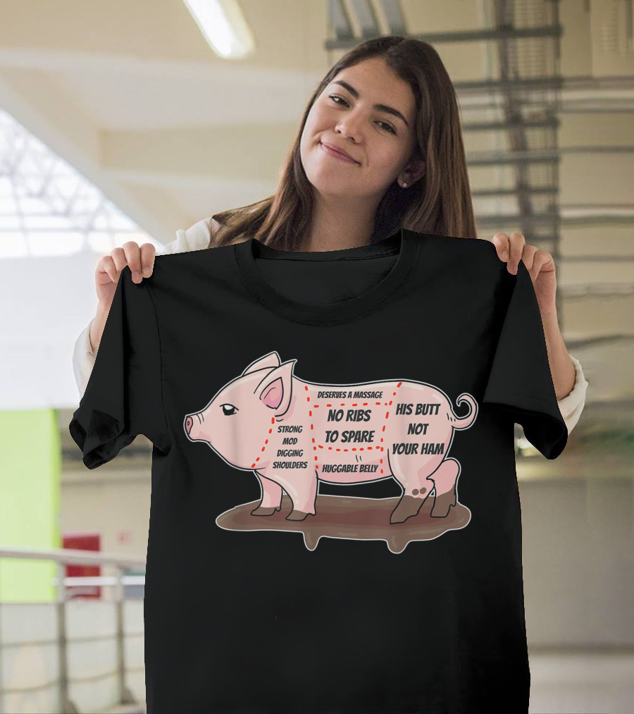 Deserves a Massage No Ribs to Spare Strong Mod Digging Shoulders Hugabble Belly His Butt Not Your Ham T-Shirt