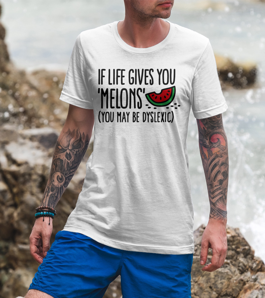 If Life Gives You Melons You May Be Dyslexic Watermelon Slice T-Shirt