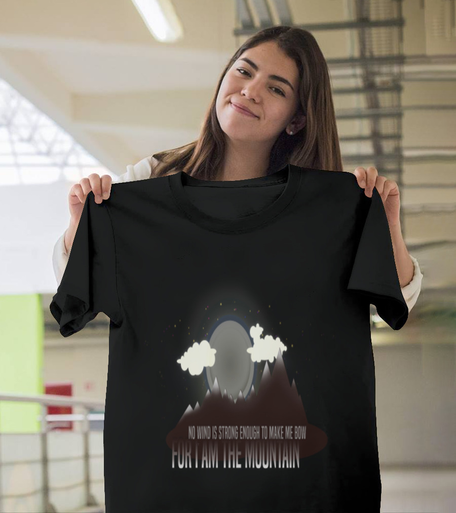 No Wind Is Strong Enough To Make Me Bow For I Am The Mountain Moon Mountain Clouds T-Shirt