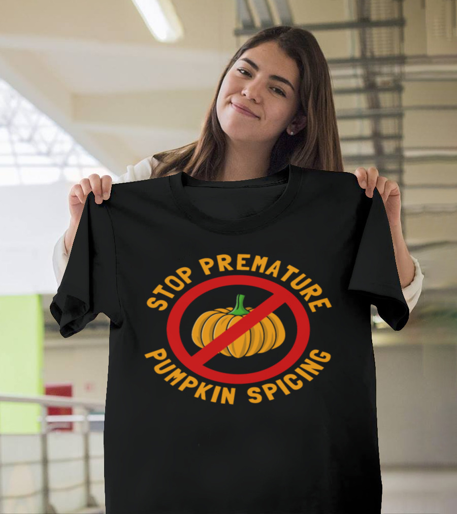 Stop Premature Pumpkin Spicing No Pumpkin Sign T-Shirt