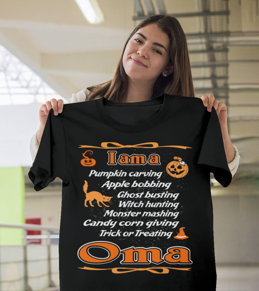 I am a Pumpkin Carving Apple Bobbing Ghost Busting Witch Hunting Monster Mashing Candy Corn Giving Trick or Treating Oma T-Shirt