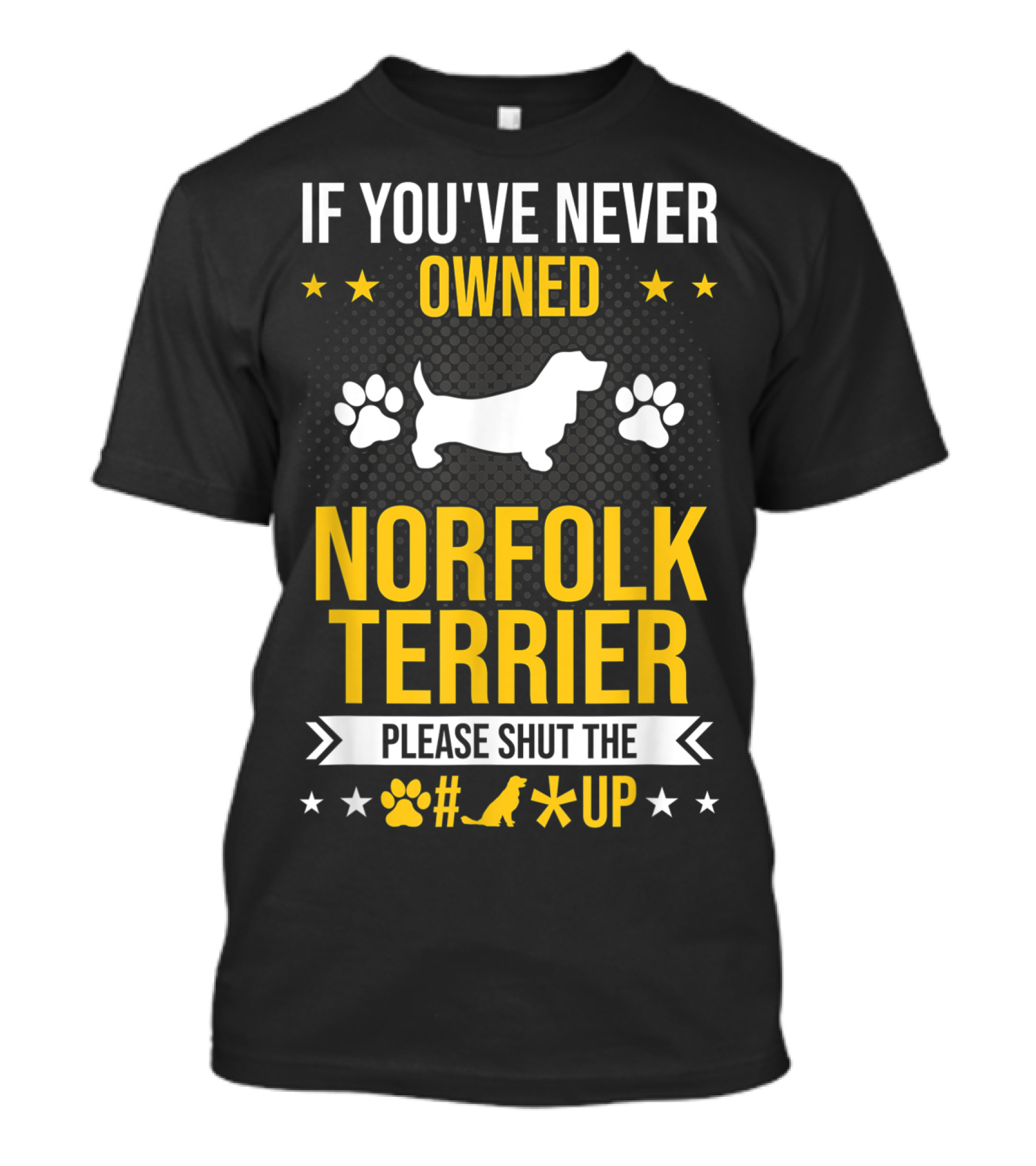 If You've Never Owned Norfolk Terrier Please Shut The #* Up T-Shirt