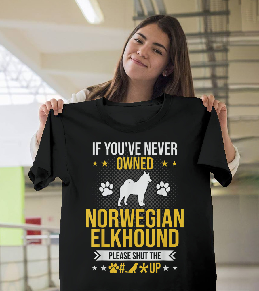 If You've Never Owned Norwegian Elkhound Please Shut The #* Up T-Shirt