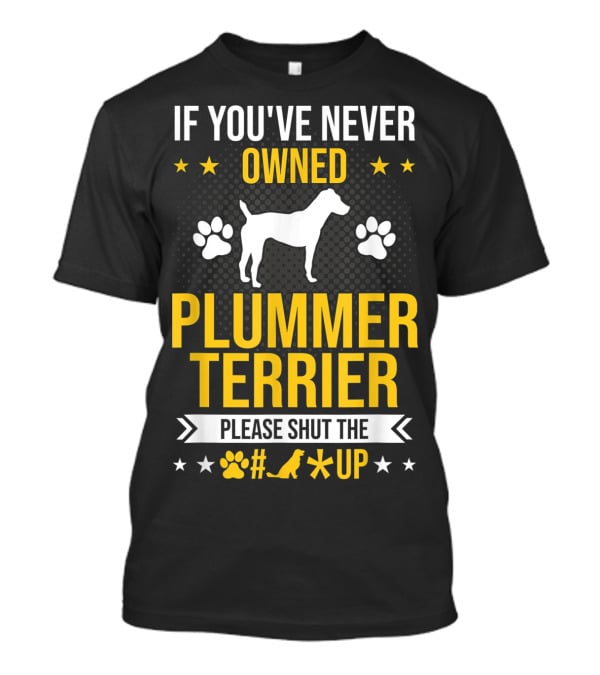 If You've Never Owned Plummer Terrier Please Shut The Paw Print Up T-Shirt