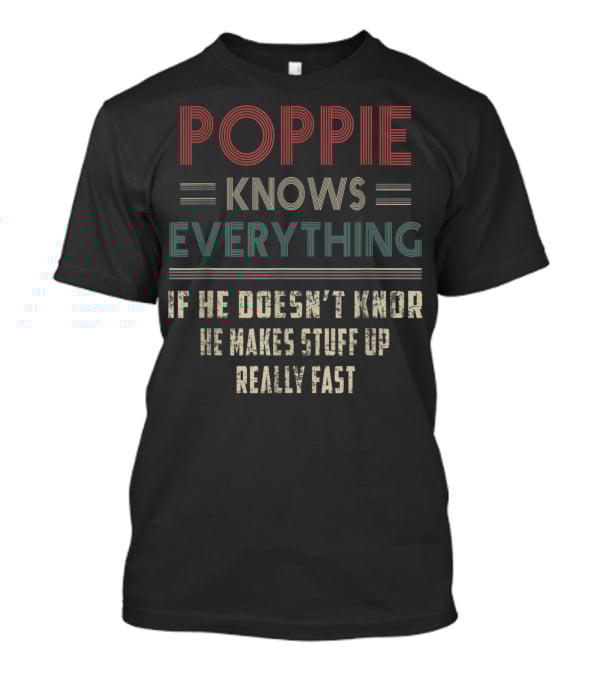 Poppie Knows Everything If He Doesn't Know He Makes Stuff Up Really Fast T-Shirt