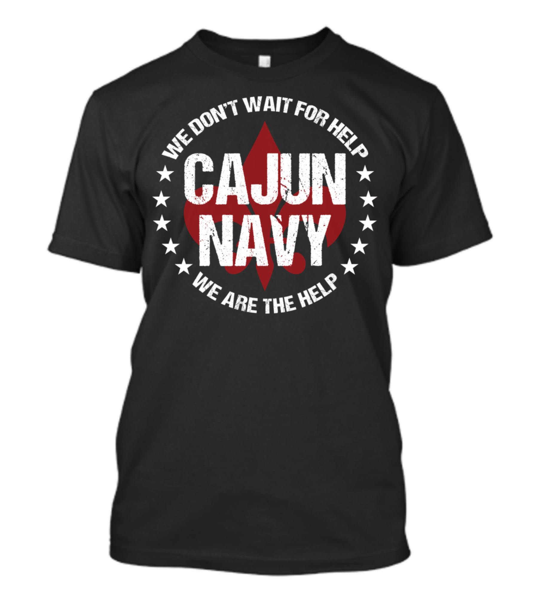We Don't Wait For Help Cajun Navy We Are The Help T-Shirt