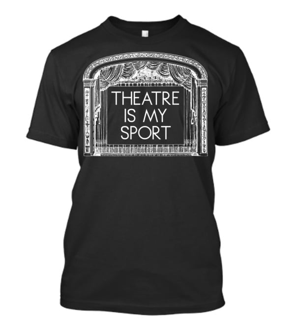 Theatre Is My Sport Stage Curtain Thespian Actor Actress T-Shirt