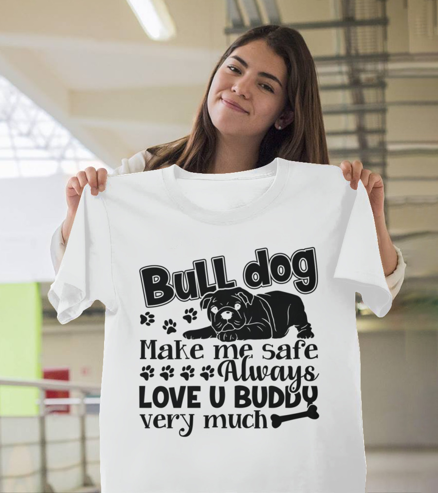 Bulldog Make Me Safe Always Love U Buddy Very Much T-Shirt