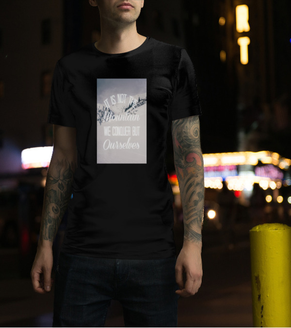It Is Not The Mountain We Conquer But Ourselves Snowy Peaks Motivation T-Shirt