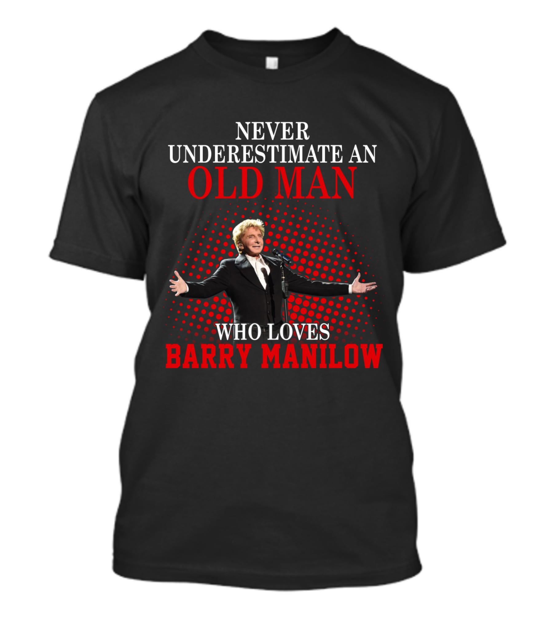 Never Underestimate An Old Man Who Loves Barry Manilow T-Shirt