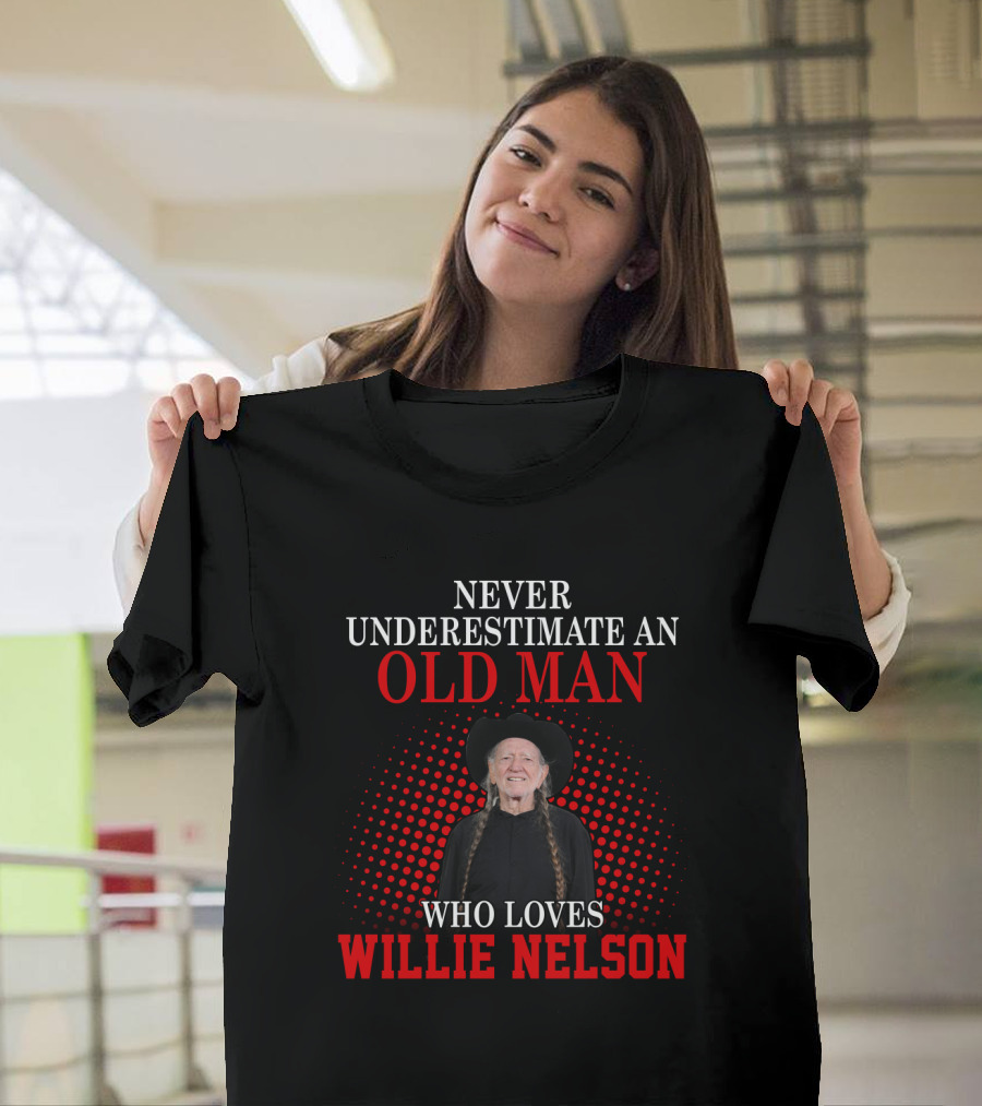 Never Underestimate An Old Man Who Loves Willie Nelson T-Shirt