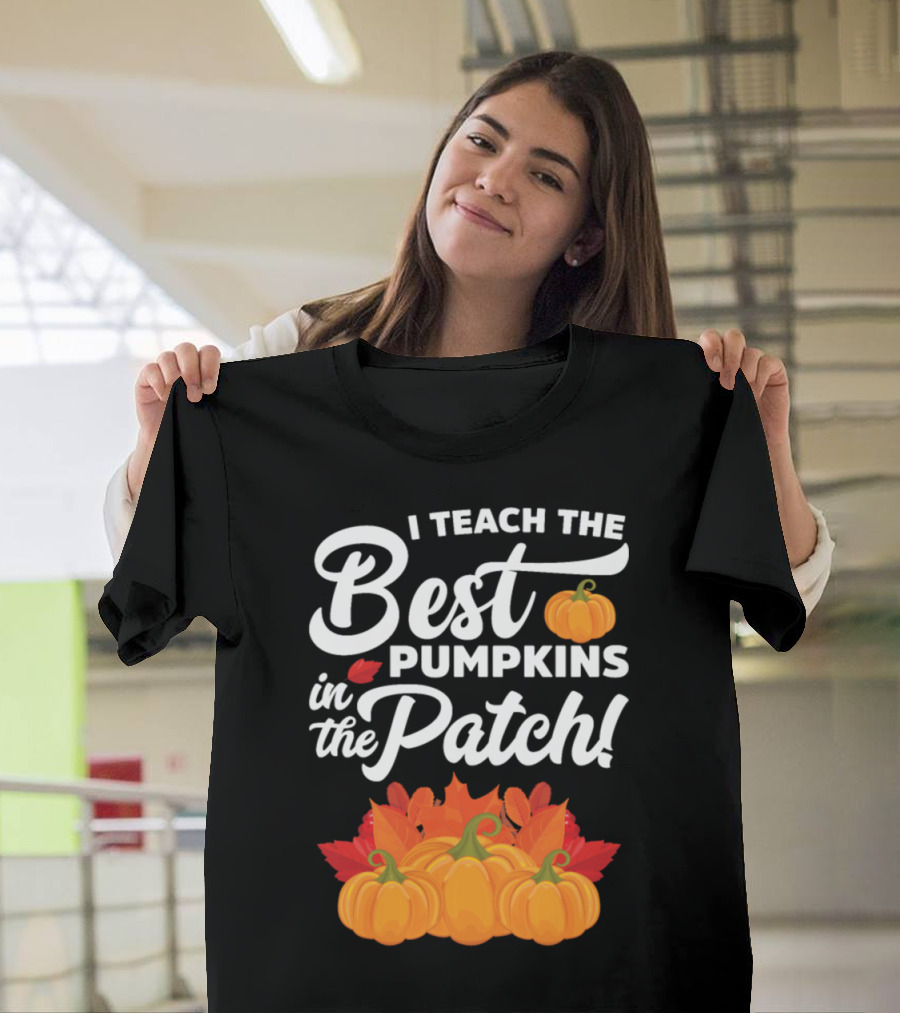 I Teach The Best Pumpkins In The Patch Autumn Harvest Fun T-Shirt