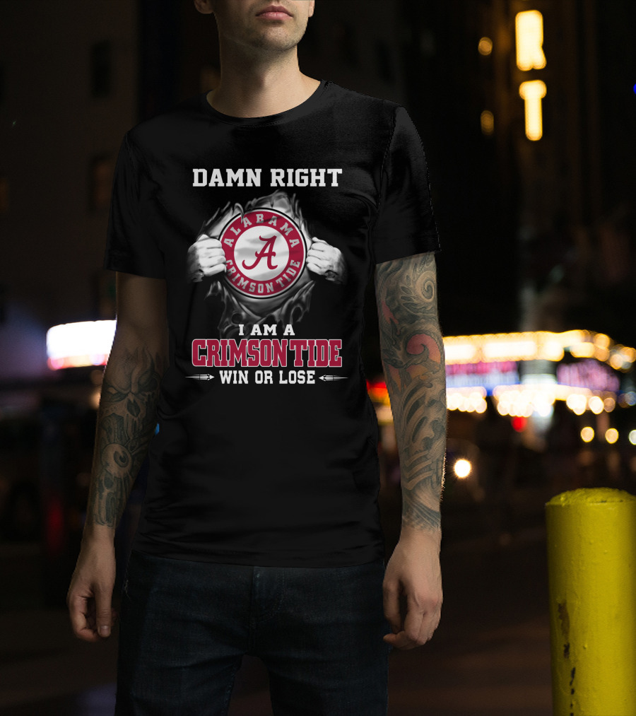 Damn Right Alabama Crimson Tide I Am A Crimson Tide Win Or Lose T-Shirt