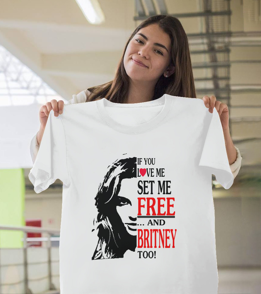 If You Love Me Set Me Free And Britney Too T-Shirt