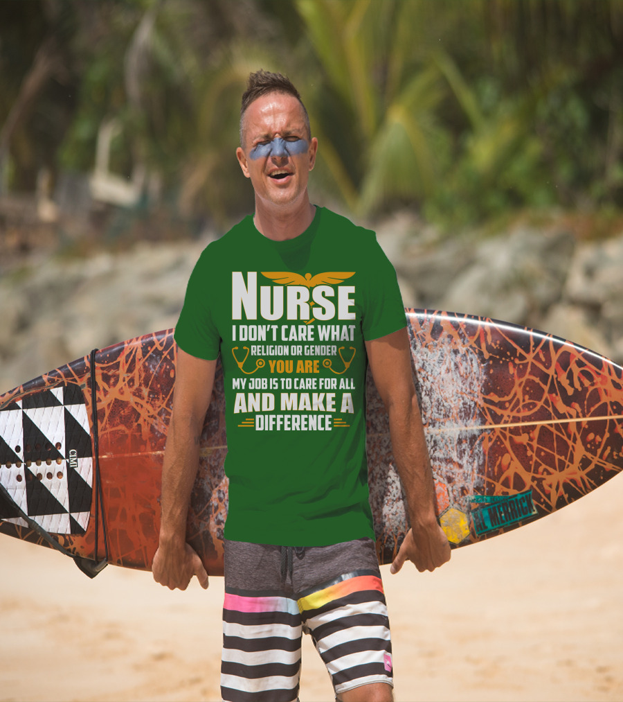 Nurse I Don't Care What Religion Or Gender You Are My Job Is To Care For All And Make A Difference T-Shirt