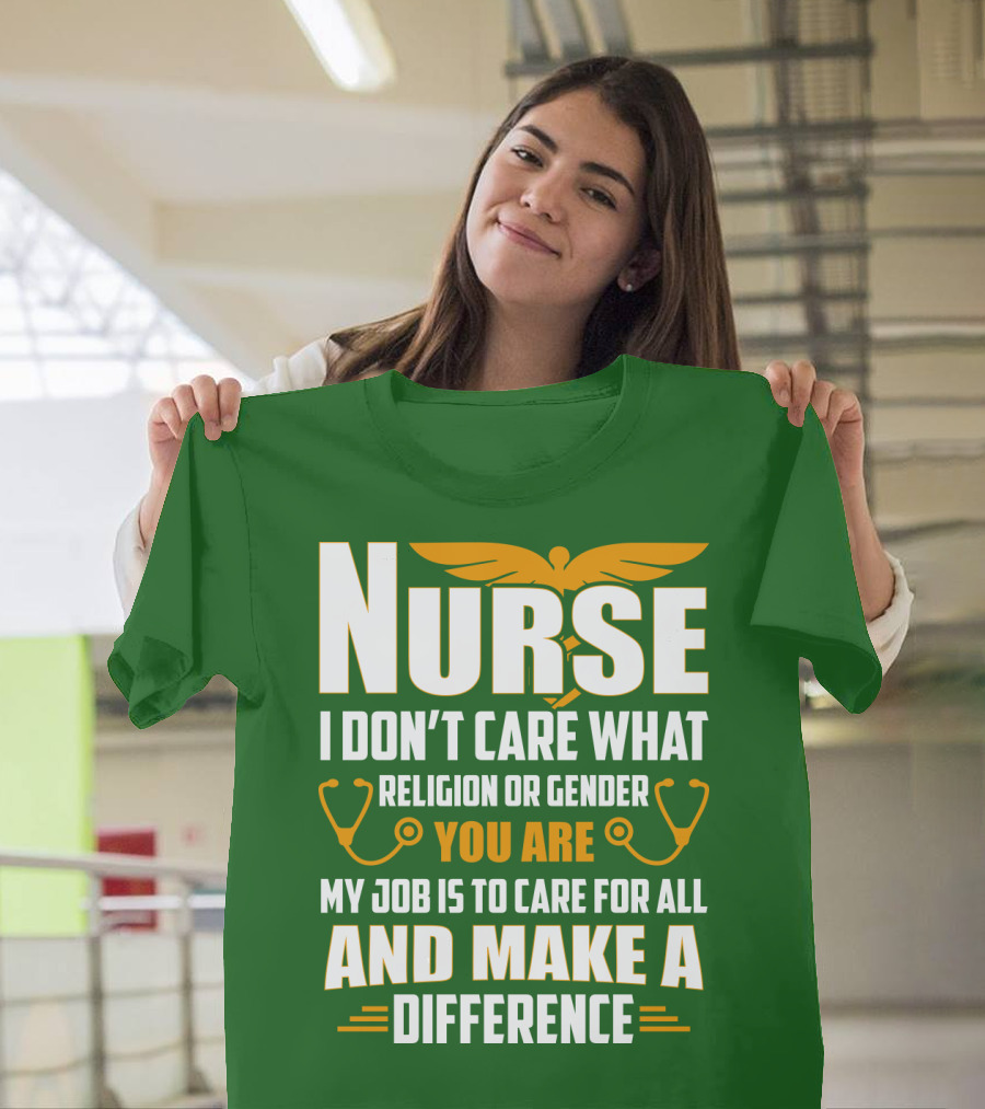 Nurse I Don't Care What Religion or Gender You Are My Job Is to Care for All and Make a Difference T-Shirt