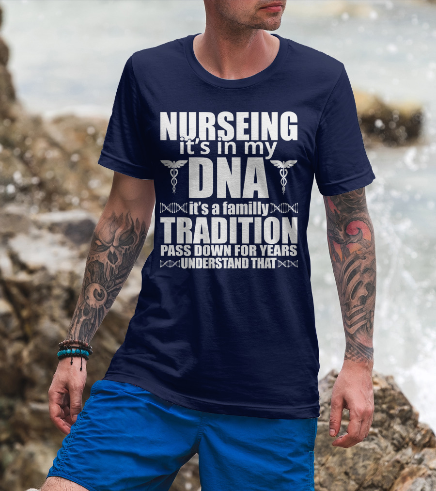 Nurseing It's In My DNA It's A Family Tradition Pass Down For Years Understand That T-Shirt