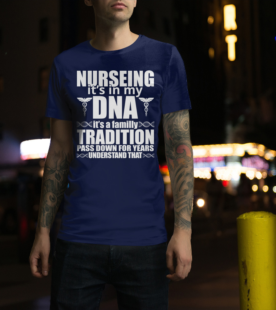 Nurseing It's In My DNA It's A Family Tradition Pass Down For Years Understand That T-Shirt