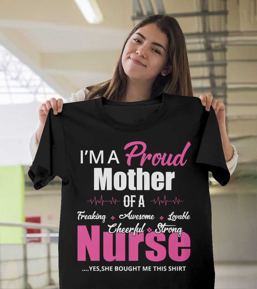 I'M A Proud Mother Of A Freaking Awesome Lovable Cheerful Strong Nurse T-Shirt