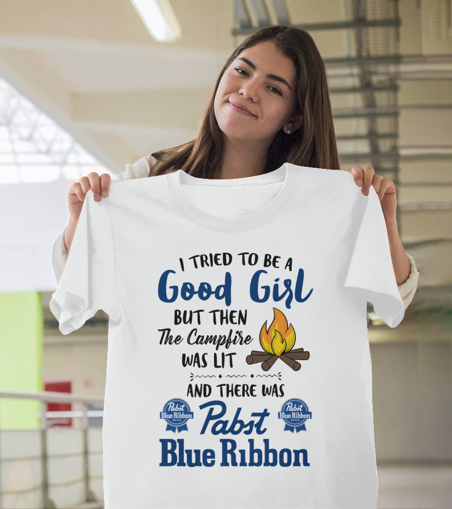 I Tried To Be A Good Girl But Then The Campfire Was Lit And There Was Pabst Blue T-Shirt