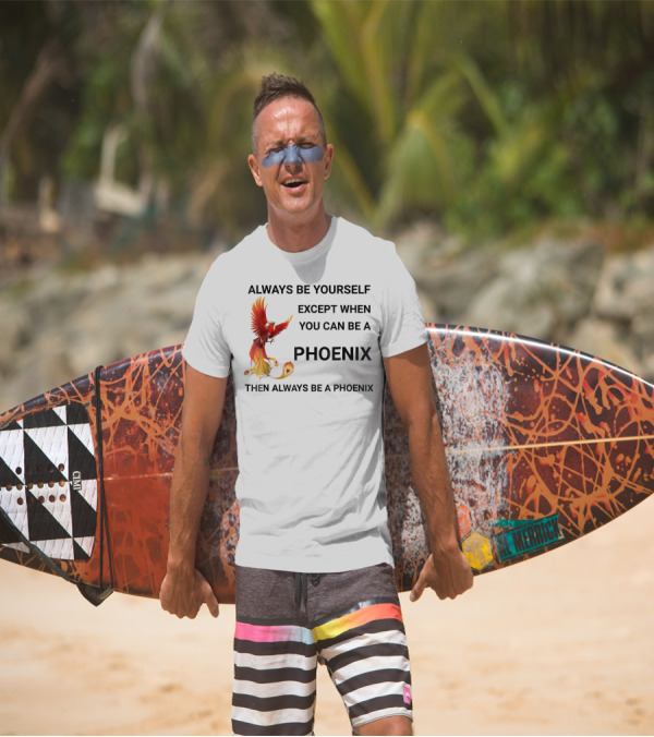 Always Be Yourself Except When You Can Be A Phoenix Then Always Be A Phoenix T-Shirt