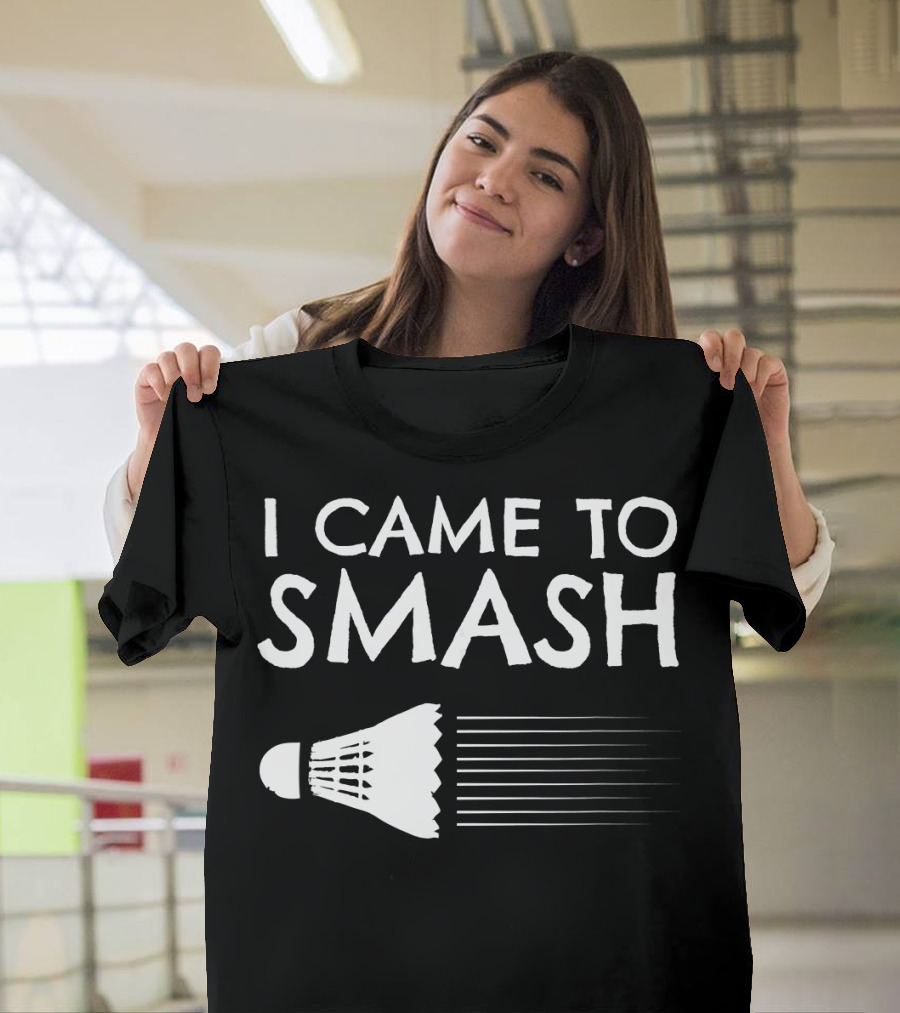 I Came to Smash Badminton Humor Shuttlecock Birdie T-Shirt