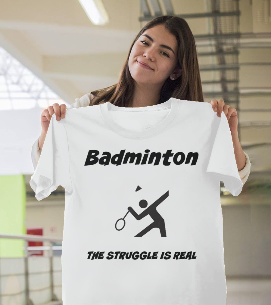 Badminton The Struggle Is Real T-Shirt