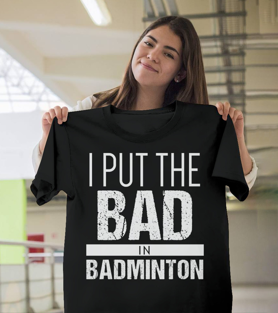 I Put the Bad in Badminton T-Shirt