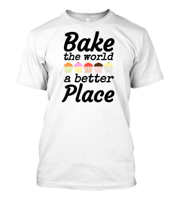 Bake The World A Better Place Colorful Cupcake Row T-Shirt