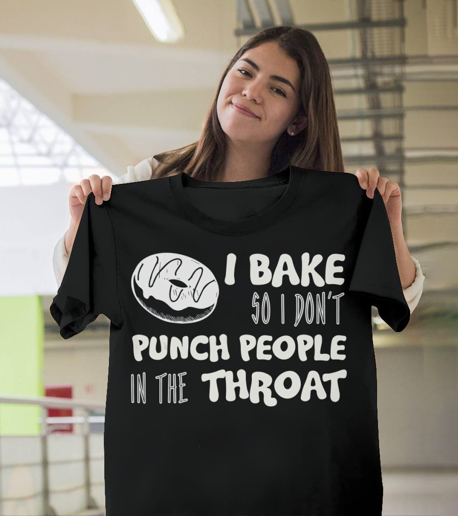 Baker Lover I Bake So I Don't Punch People in the Throat Funny Baking T-Shirt