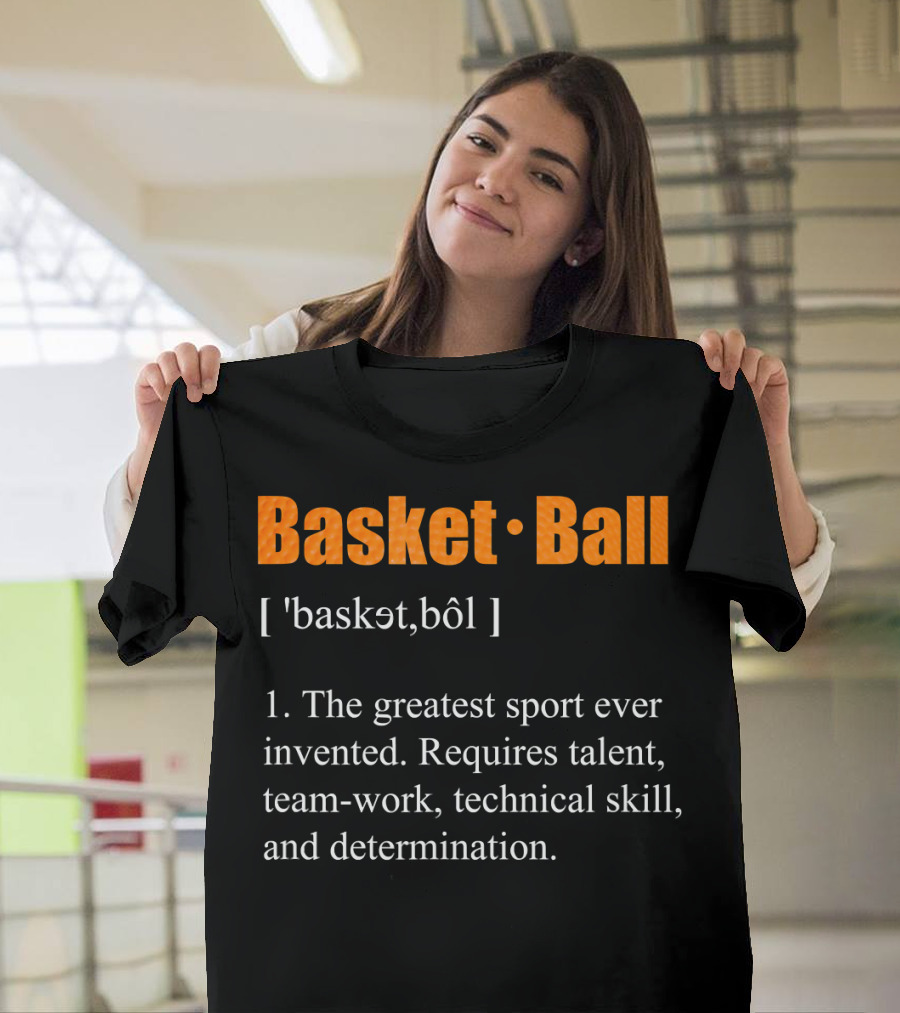 Basketball Definition The Greatest Sport Ever Invented Talent Teamwork Technical Skill Determination T-Shirt