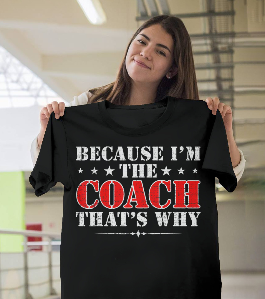 Because I'm The Coach That's Why Funny Sports Quote Stars T-Shirt