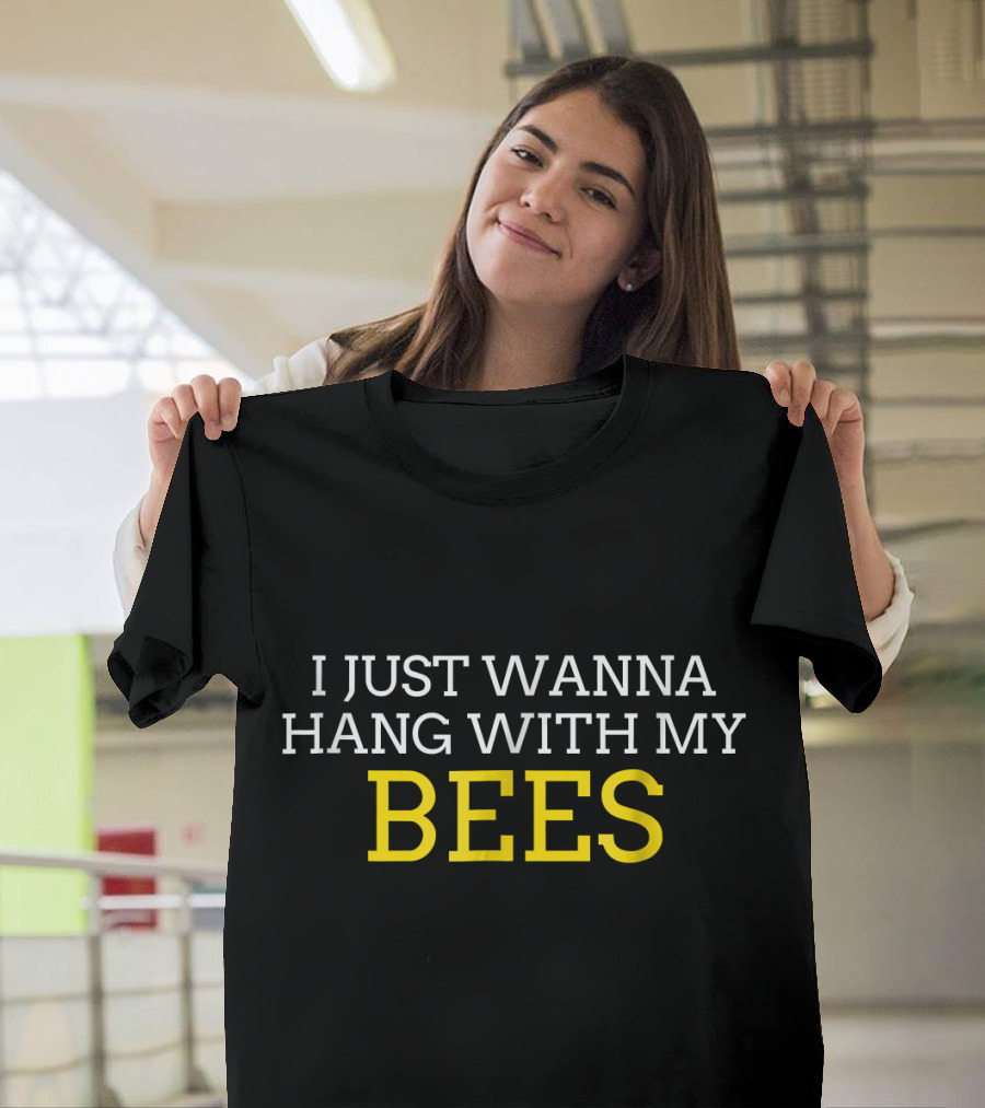 I Just Wanna Hang With My Bees T-Shirt