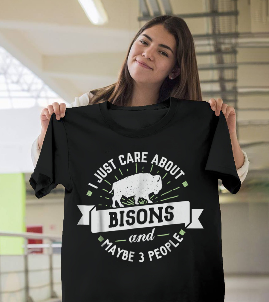 I Just Care About Bisons and Maybe 3 People T-Shirt