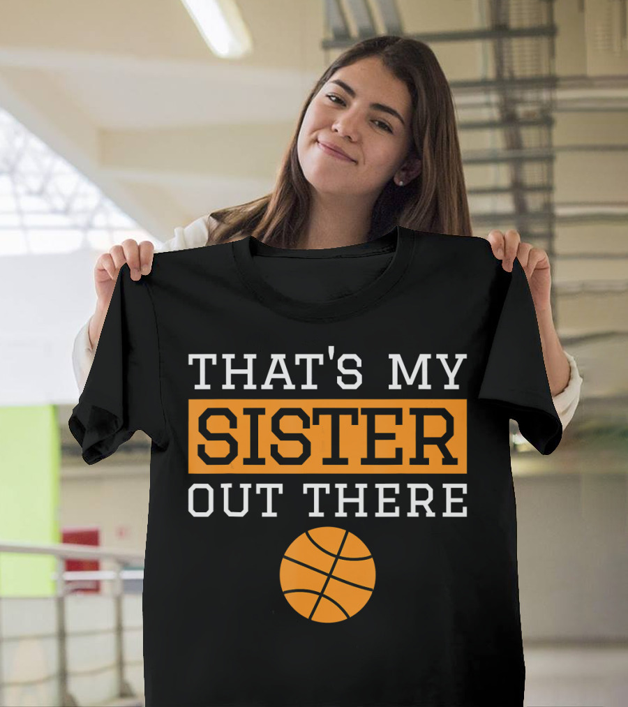 That's My Sister Out There Basketball T-Shirt