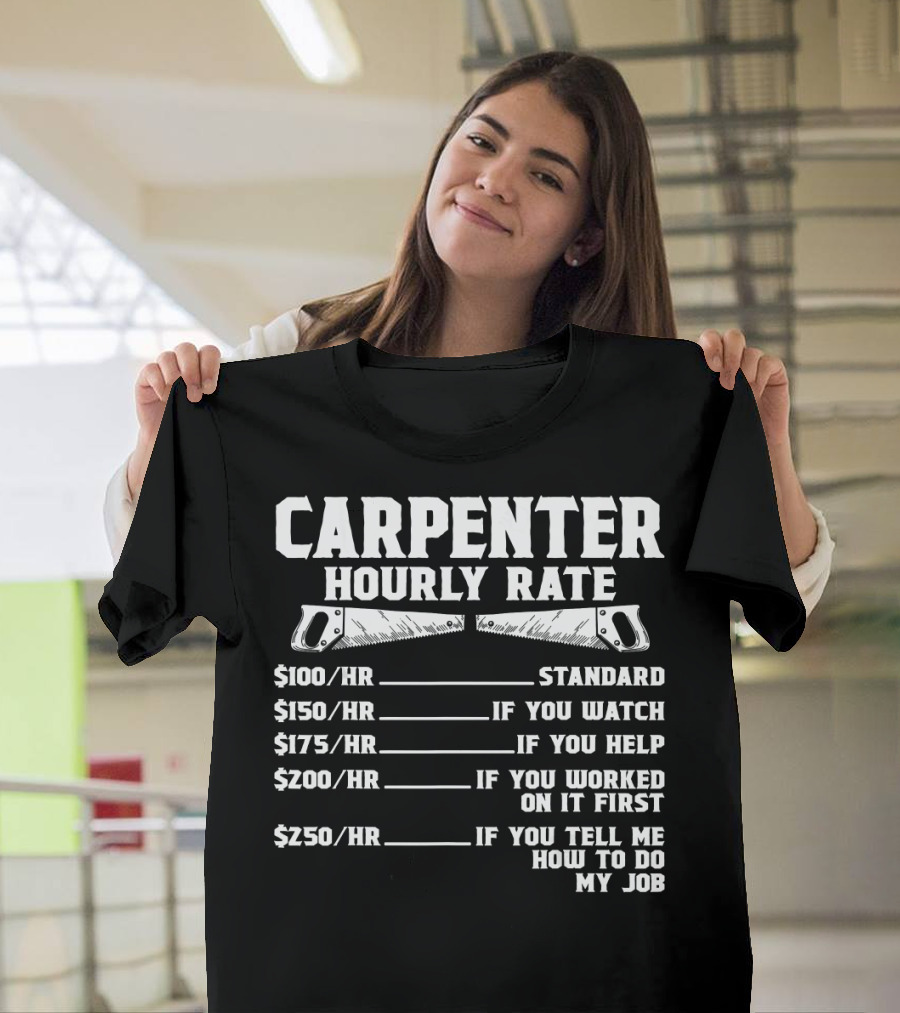 Carpenter Hourly Rate Funny Wood Worki If You Tell Me How to Do My Job T-Shirt