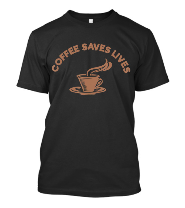 Coffee Saves Lives Funny Coffee Cup T-Shirt