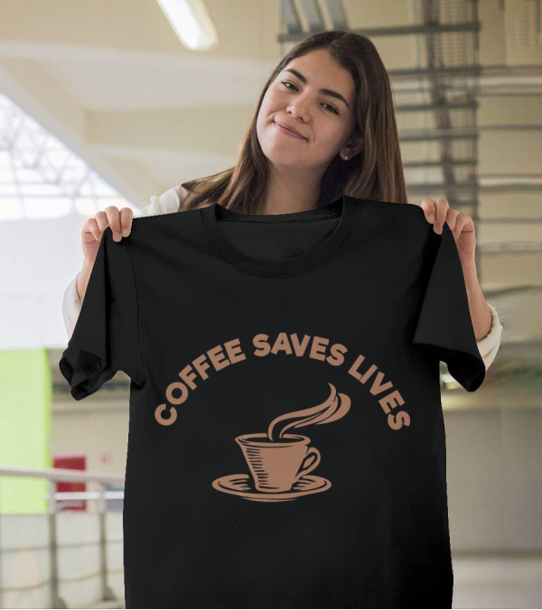 Coffee Saves Lives Funny Coffee Cup T-Shirt