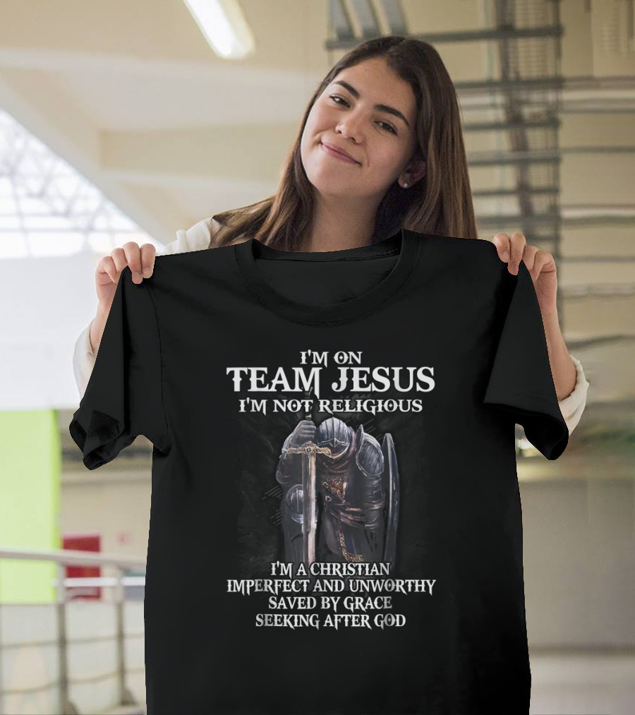 I'm on Team Jesus I'm Not Religious Christian Imperfect and Unworthy Saved by Grace Seeking After God T-Shirt