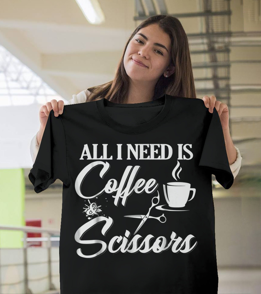 All I Need Is Coffee and Scissors Cup with Steam and Scissor Graphics T-Shirt