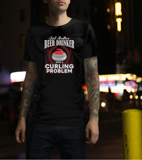 Just Another Beer Drinker With A Curling Problem T-Shirt