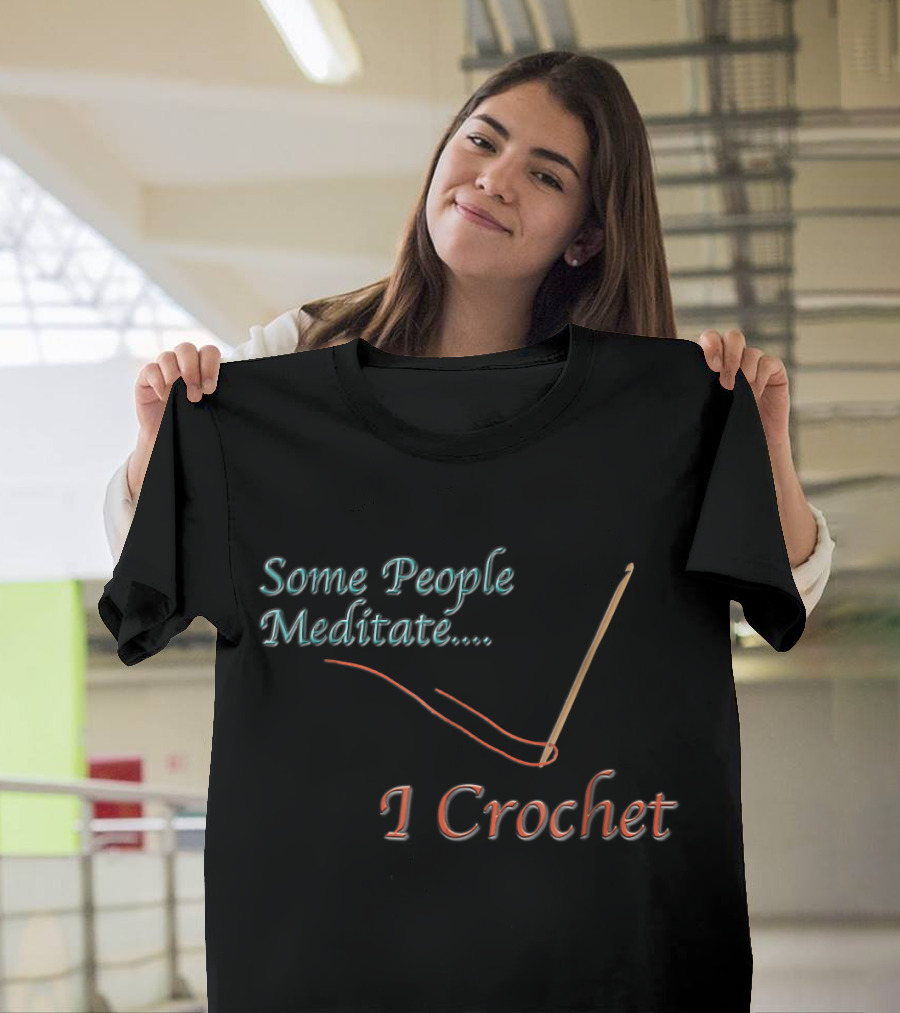 Some People Meditate I Crochet T-Shirt