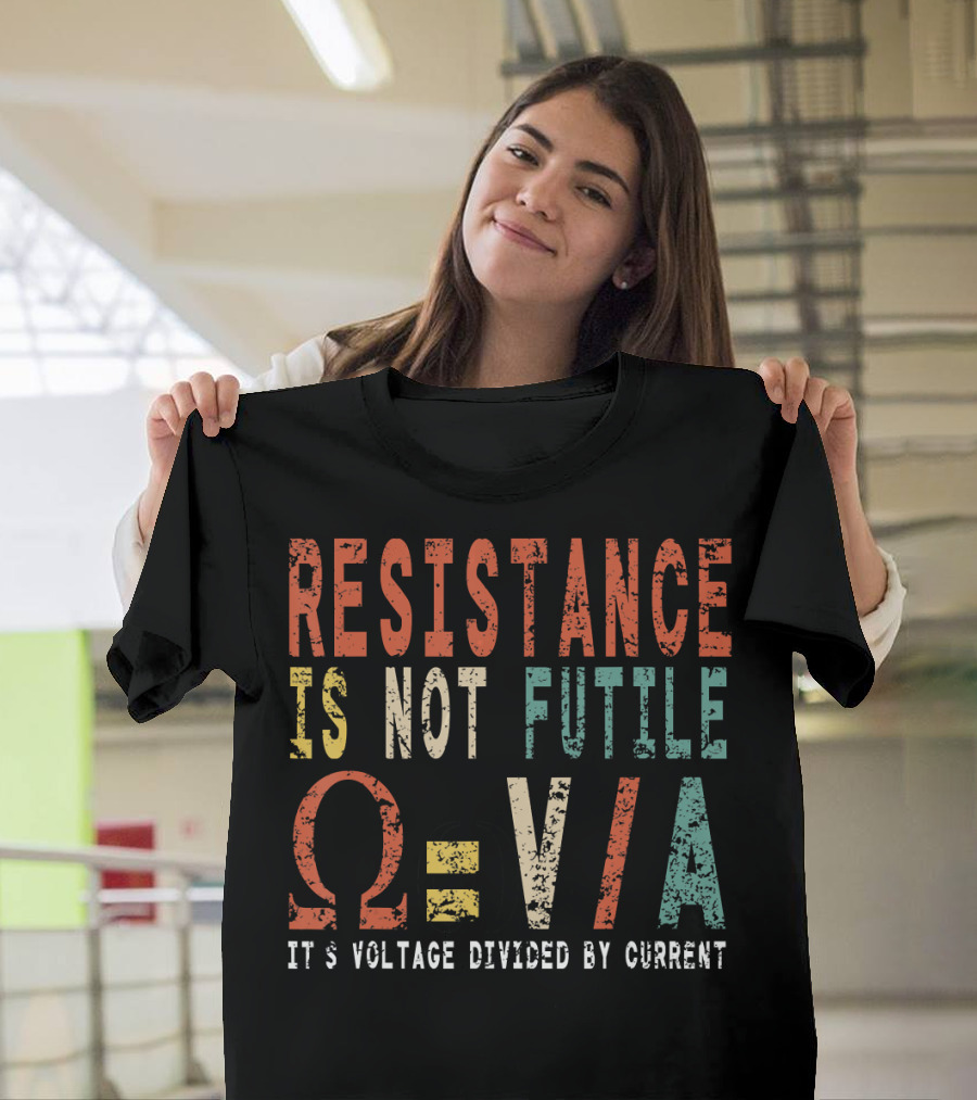 Resistance Is Not Futile Ohm Equals Voltage Divided By Current T-Shirt