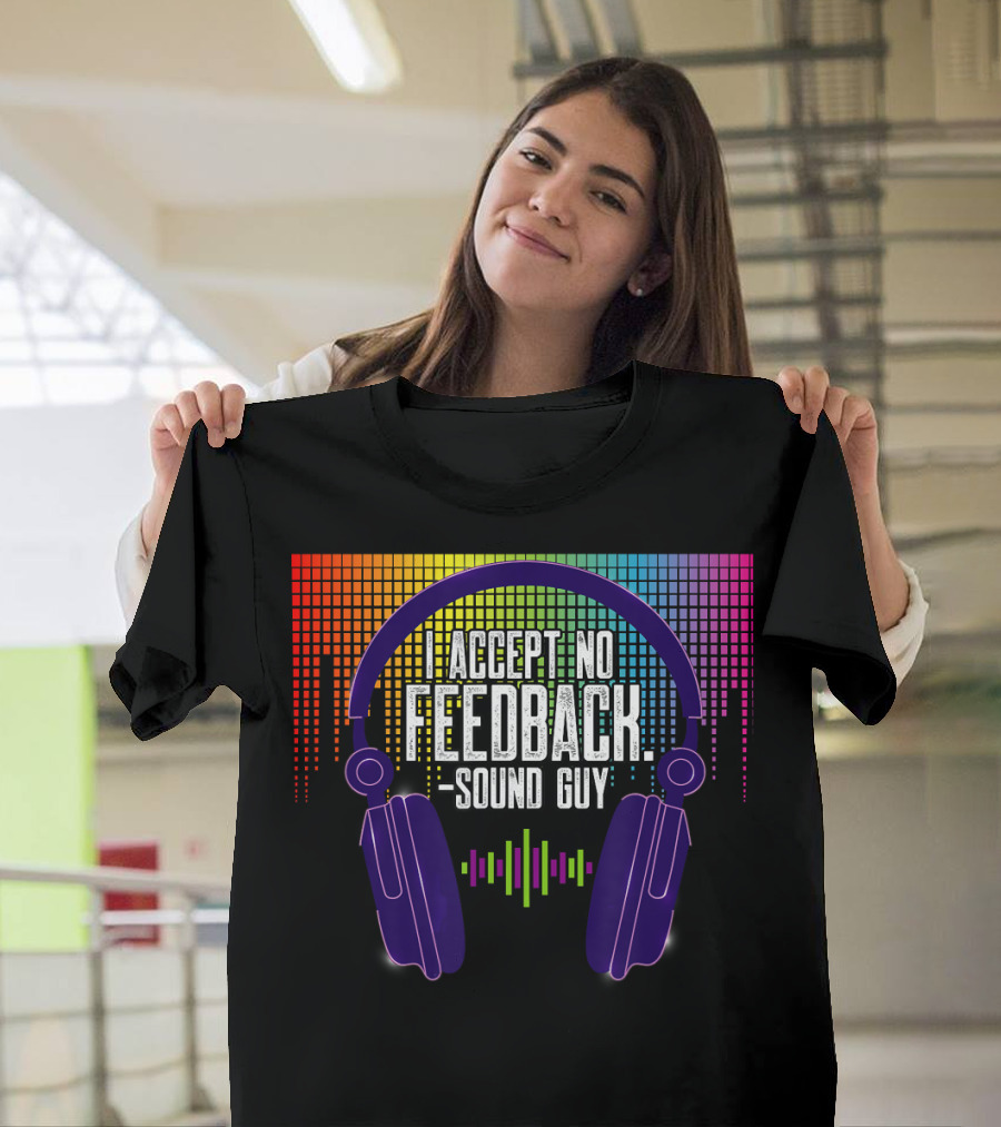 I Accept No Feedback Sound Guy Headphones Equalizer T-Shirt
