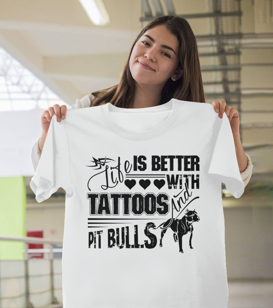 Life Is Better With Tattoos and Pit Bulls T-Shirt