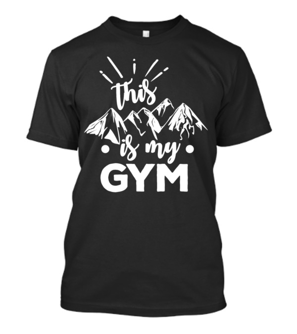 This Is My Gym Mountain Adventure Fitness Outdoor Enthusiast T-Shirt